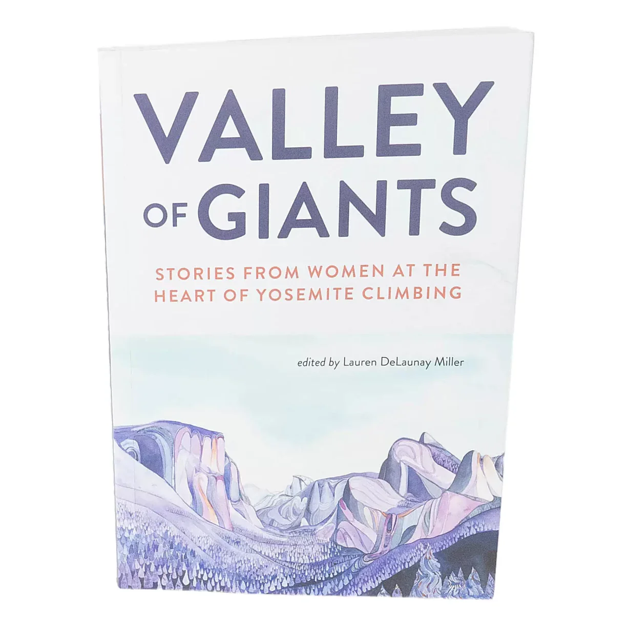 Valley of Giants Stories from Women at the Heart of Yosemite Climbing